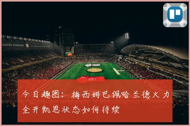 今日趣图：梅西姆巴佩哈兰德火力全开凯恩状态如何待续