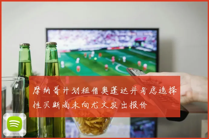 摩纳哥计划租借奥蓬达并考虑选择性买断尚未向尤文发出报价